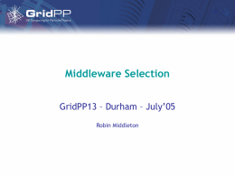 Middleware Selection GridPP13 – Durham – July’05 Robin Middleton Introduction • LCG Baseline Service Group Report – http://lcg.web.cern.ch/LCG/peb/bs/BSReport-v1.0.pdf  • Services: – Storage Element; Basic File Transfer;
