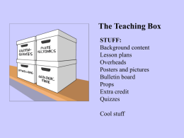 The Teaching Box STUFF: Background content Lesson plans Overheads Posters and pictures Bulletin board Props Extra credit Quizzes Cool stuff.