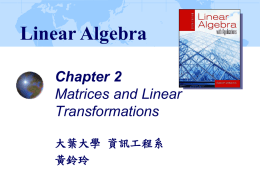 Linear Algebra Chapter 2 Matrices and Linear Transformations 大葉大學 資訊工程系 黃鈴玲 2.1 Addition, Scalar Multiplication, and Multiplication of Matrices • aij: the element of matrix A in.