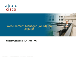 Web Element Manager (WEM) no ASR5K  Nestor Gonzalez - LATAM TAC  Presentation_ID  © 2009 Cisco Systems, Inc.