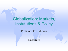 Globalization: Markets, Instututions & Policy Professor O’Halloran  Lecture 4 Basic Approach   Preferences In -- Policies Out  Preferences  Government  (interests)  electoral process  Policies (legal constraints on economic or social activity)  governmental process  • • • •  Issues emerge, Interests (preferences)