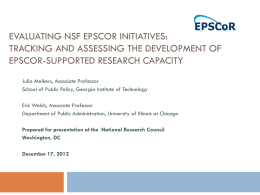 EVALUATING NSF EPSCOR INITIATIVES: TRACKING AND ASSESSING THE DEVELOPMENT OF EPSCOR-SUPPORTED RESEARCH CAPACITY Julia Melkers, Associate Professor School of Public Policy, Georgia Institute of.