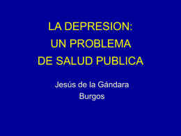 LA DEPRESION: UN PROBLEMA DE SALUD PUBLICA Jesús de la Gándara Burgos ¿Qué es lo que hace que una enfermedad se convierta en un problema de.