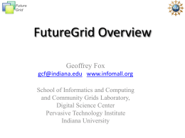 Future Grid  FutureGrid Overview Geoffrey Fox gcf@indiana.edu www.infomall.org School of Informatics and Computing and Community Grids Laboratory, Digital Science Center Pervasive Technology Institute Indiana University.