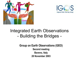 Integrated Earth Observations - Building the Bridges Group on Earth Observations (GEO) Second meeting Baveno, Italy 28 November 2003