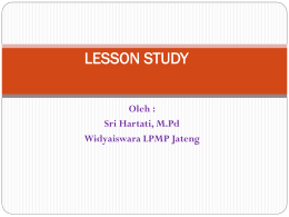 LESSON STUDY Oleh : Sri Hartati, M.Pd Widyaiswara LPMP Jateng AGENDA  Masalah yang dihadapi dalam pembelajaran   Upaya mengatasi masalah  Reformasi sekolah  Lesson Study 