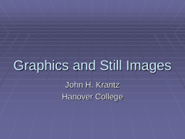Graphics and Still Images John H. Krantz Hanover College Outline  Background  Images  File Types  Acquiring  Using ImageJ  Basics  Advanced.