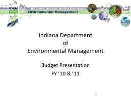 Indiana Department of Environmental Management Budget Presentation FY ’10 & ’11 IDEM Mission Statement IDEM’s mission is to protect human health and the environment while allowing for environmentally.