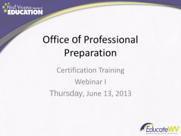 Office of Professional Preparation Certification Training Webinar I Thursday, June 13, 2013 West Virginia Policy 5202 • Minimum requirements for license of educational personnel are established within.