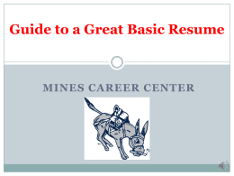 Guide to a Great Basic Resume  MINES CAREER CENTER Basic Overview  One page  Clear formatting  Eye is drawn easily to sections 