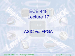 ECE 448 Lecture 17 ASIC vs. FPGA  ECE 448 – FPGA and ASIC Design with VHDL  George Mason University.