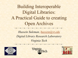 Building Interoperable Digital Libraries: A Practical Guide to creating Open Archives Hussein Suleman, hussein@vt.edu Digital Library Research Laboratory Virginia Tech.