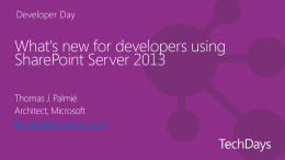 Developer Day  What's new for developers using SharePoint Server 2013 Thomas J. Palmi&eacute; Architect, Microsoft thompal@microsoft.com.