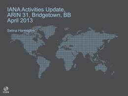IANA Activities Update, ARIN 31, Bridgetown, BB April 2013 Selina Harrington IANA Functions Contract  + Awarded to ICANN in June 2012 + Began in October.