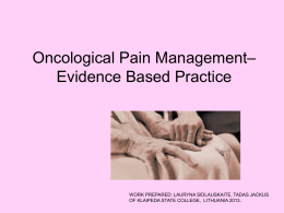 Oncological Pain Management– Evidence Based Practice  WORK PREPARED: LAURYNA SIDLAUSKAITE, TADAS JACKUS OF KLAIPEDA STATE COLLEGE, LITHUANIA 2013.