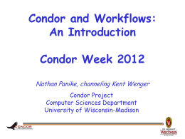 Condor and Workflows: An Introduction Condor Week 2012 Nathan Panike, channeling Kent Wenger Condor Project Computer Sciences Department University of Wisconsin-Madison.