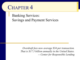 CHAPTER 4 Banking Services: Savings and Payment Services  Overdraft fees now average $34 per transaction. That is $17.5 billion annually in the United States. --