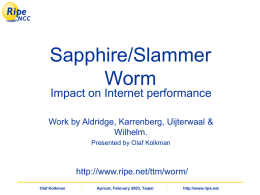 Sapphire/Slammer Worm  Impact on Internet performance  Work by Aldridge, Karrenberg, Uijterwaal & Wilhelm. Presented by Olaf Kolkman  http://www.ripe.net/ttm/worm/ Olaf Kolkman  .  Apricot, February 2003, Taipei  .  http://www.ripe.net.