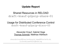 Update Report Shared Resources in RELOAD  draft-knauf-p2psip-share-01 Usage for Distributed Conference Control draft-knauf-p2psip-disco-03 Alexander Knauf, Gabriel Hege Thomas Schmidt, Matthias Wählisch alexander.knauf@haw-hamburg.de, hege@fhtw-berlin.de, {t.schmidt,waehlisch}@ieee.org.