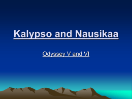 Kalypso and Nausikaa Odyssey V and VI Kalypso • Review: a sea nymph, lives on Ogygia, in love with Odysseus • Book V opens.
