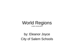 World Regions (under construction)  by: Eleanor Joyce City of Salem Schools Why do we learn about the world one region at a time? The world.