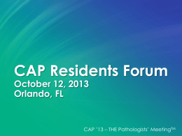 CAP Residents Forum October 12, 2013 Orlando, FL  TM cap.org CAP ’13 – THE Pathologists’ Meeting.
