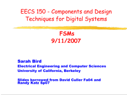 EECS 150 - Components and Design Techniques for Digital Systems FSMs 9/11/2007 Sarah Bird Electrical Engineering and Computer Sciences University of California, Berkeley Slides borrowed from David.