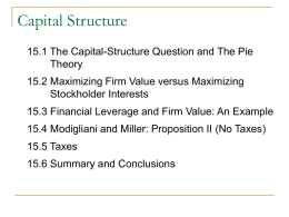 Capital Structure 15.1 The Capital-Structure Question and The Pie Theory 15.2 Maximizing Firm Value versus Maximizing Stockholder Interests  15.3 Financial Leverage and Firm Value: An.