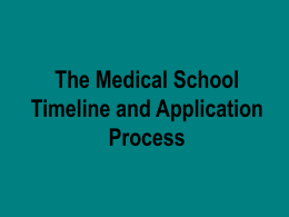 The Medical School Timeline and Application Process Timeline: When to Start? For Fall 2008 Entering Class: •Spring 2007: Register for and take MCAT (go.