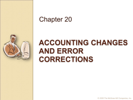Chapter 20  ACCOUNTING CHANGES AND ERROR CORRECTIONS  © 2009 The McGraw-Hill Companies, Inc. Slide 2  Accounting Changes Type of Change Change in Accounting  Description Replaces one GAAP  Examples Adopt a new.