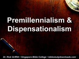 Premillennialism & Dispensationalism  Dr. Rick Griffith • Singapore Bible College • biblestudydownloads.com.