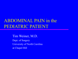 ABDOMINAL PAIN in the PEDIATRIC PATIENT Tim Weiner, M.D. Dept. of Surgery University of North Carolina at Chapel Hill.
