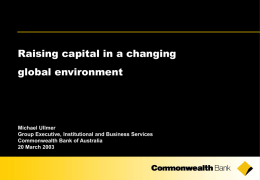 Raising capital in a changing global environment  Michael Ullmer Group Executive, Institutional and Business Services Commonwealth Bank of Australia 20 March 2003