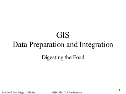 GIS Data Preparation and Integration Digesting the Food  11/6/2015 Ron Briggs, UTDallas  GISC 6381 GIS Fundamentals.
