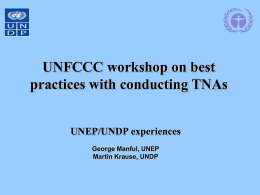 UNFCCC workshop on best practices with conducting TNAs UNEP/UNDP experiences George Manful, UNEP Martin Krause, UNDP.