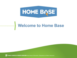 Welcome to Home Base Why Home Base? • Improving teacher effectiveness by providing tools aligned to NC’s Standard Course of Study that promote efficiency by.