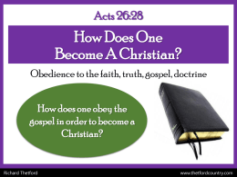 Acts 26:28  How Does One Become A Christian? Obedience to the faith, truth, gospel, doctrine How does one obey the gospel in order to become.