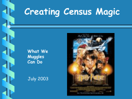 Creating Census Magic  What We Muggles Can Do July 2003 Today&rsquo;s Presentation Questionnaires and geographic concepts in 2000 Census changes over time Alternative data sources How Documents Center can.
