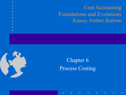 Cost Accounting Foundations and Evolutions Kinney, Prather, Raiborn  Chapter 6 Process Costing Learning Objectives (1 of 3) • Contrast process costing and job order costing • Explain.