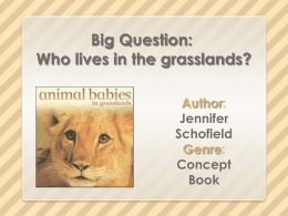 Big Question: Who lives in the grasslands? Author: Jennifer Schofield Genre: Concept Book Big Question: Who lives in the grasslands? Monday Tuesday Wednesday Thursday Friday Review.