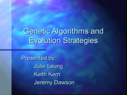 Genetic Algorithms and Evolution Strategies Presented by: Julie Leung Keith Kern Jeremy Dawson What is Evolutionary Computation? An abstraction from the theory of biological evolution that is used.
