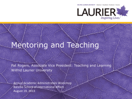 Mentoring and Teaching Pat Rogers, Associate Vice President: Teaching and Learning Wilfrid Laurier University  Annual Academic Administrators Workshop Balsillie School of International Affairs August 19,