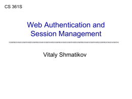 CS 361S  Web Authentication and Session Management Vitaly Shmatikov Reading Assignment Read Kaufman, Chapter 25 Read “Dos and Don’ts of Client Authentication on the Web”  slide 2