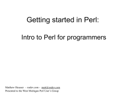 Getting started in Perl: Intro to Perl for programmers  Matthew Heusser – xndev.com - matt@xndev.com Presented to the West Michigan Perl User’s Group.