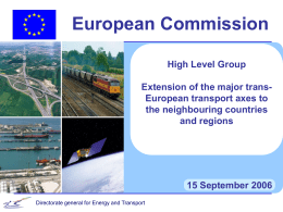 European Commission High Level Group Extension of the major transEuropean transport axes to the neighbouring countries and regions  15 September 2006 Directorate general for Energy and.