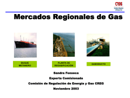 Mercados Regionales de Gas  BUQUE METANERO  PLANTA DE REGASIFICACIÓN  GASODUCTO  Sandra Fonseca Experta Comisionada Comisión de Regulación de Energía y Gas CREG  Noviembre 2003