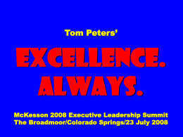Tom Peters’  EXCELLENCE. ALWAYS. McKesson 2008 Executive Leadership Summit The Broadmoor/Colorado Springs/23 July 2008