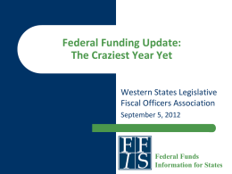 Federal Funding Update: The Craziest Year Yet Western States Legislative Fiscal Officers Association September 5, 2012  Federal Funds Information for States.