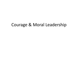Courage & Moral Leadership Moral Background Issues • Too easy to focus on bad examples.