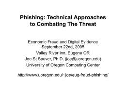 Phishing: Technical Approaches to Combating The Threat Economic Fraud and Digital Evidence September 22nd, 2005 Valley River Inn, Eugene OR Joe St Sauver, Ph.D.